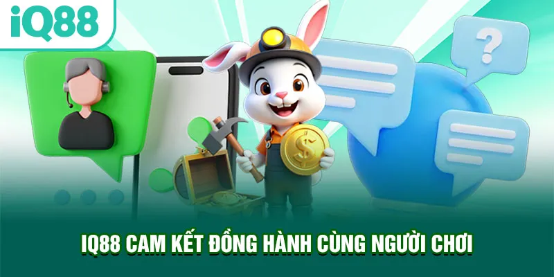 IQ88 cam kết đồng hành cùng người chơi